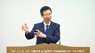 시편 2:1~12 그의 아들에게 입 맞추라 (창원늘푸른교회 이장우목사)