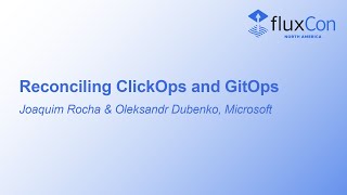 Reconciling ClickOps and GitOps - Joaquim Rocha & Oleksandr Dubenko, Microsoft