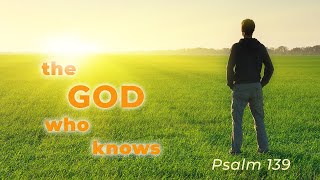 詩篇１３９篇：すべてを知っておられる主   Psalm 139 The God Who Knows