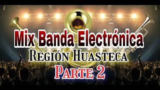 MIX BANDA ELECTRÓNICA REGION HUASTECA PARTE 2