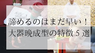 【諦めるのはまだ早い！】大器晩成型の特徴５選