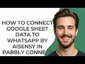 How to Connect Google Sheet Data to Whatsapp By Aisensy In Pabbly Connect - GUIDE!