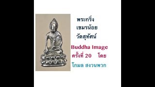 Buddha Image ครั้งที่ 20 พระกริ่ง เขมรน้อย วัดสุทัศน์ โดย โกมล สงวนพวก