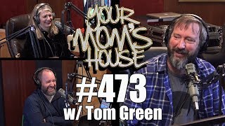 Your Mom's House Podcast - Ep. 473 w/ Tom Green