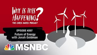 Chris Hayes Podcast: Future of Energy with Jonah Goldman | Why Is This Happening? – Ep 207 | MSNBC