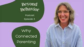 Beyond Behavior Episode 3: Why Connected Parenting?