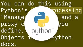 Sharing a complex object between processes?