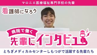 とちぎメディカルセンターしもつがに勤務するマロニエ医療福祉専門学校の先輩インタビュー★看護師になろう