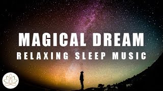 Relaxing Sleep Music, Soothing Bedtime Music, Deeper Sleeping Music - Magical Dream