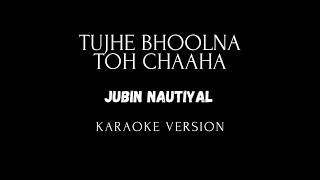 Tujhe Bhoolna Toh Chaaha Karaoke| Jubin Nautiyal| Behzi Ali