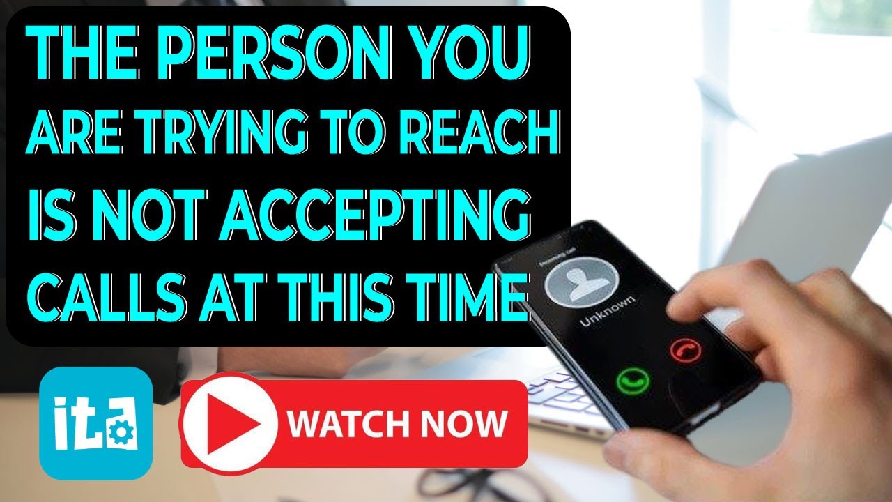 Why Says The Person You Are Trying To Reach Is Not Accepting Calls At