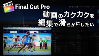 動画のカクカクをヌルヌル滑らか【FinalCutPro編集方法】