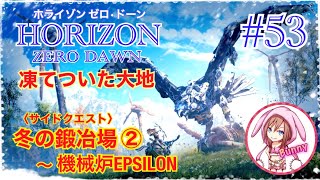 #53【HORIZON ZERO DAWN／ホライゾン ゼロドーン】【DLC:凍てついた大地】【女性実況】サイドクエスト：冬の鍛冶場② (機械炉EPSILON)