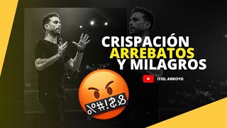 Crispación, arrebatos y milagros - Itiel Arroyo