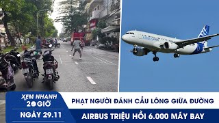 XEM NHANH 20H 29/11: Phạt người đánh cầu lông giữa đường | Airbus triệu hồi 6.000 máy bay