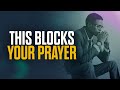 These 7 Things Are Blocking Your Prayer Life!