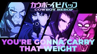 You're Gonna Carry That Weight: A Cowboy Bebop Video Essay