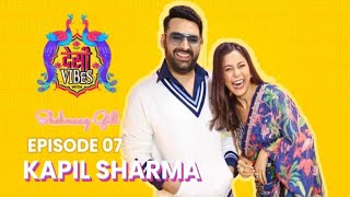 Episode 07 : Desi Viebs With Shahnaaz Gill | Kapil Sharma