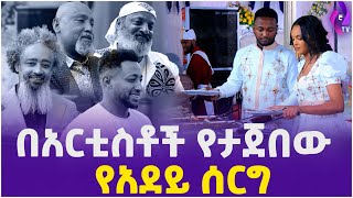 በአርቲስቶች የታጀበው የአደይ ሰርግ! | Adeye Derama | Beminet Mulugeta | Mekodonia | Wedding Ceremony