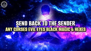 Send Back To The Sender - Any Curses Evil Eyes Black Magic & Hexes | Fight Back Negative Forces
