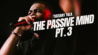 Tuesday Talk | The Passive Mind Pt. 3