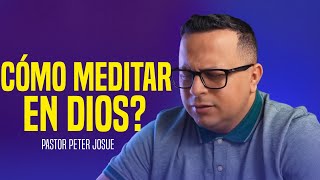 Aprende a meditar en Dios paso a paso - Pastor Peter Josué