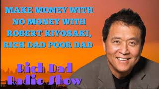 🎦MAKE MONEY WITH NO MONEY WITH ROBERT KIYOSAKI, RICH DAD POOR DAD 🎦Rich Dad Radio Show 2022