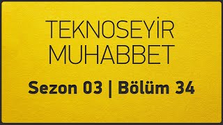 TeknoSeyir Muhabbet 34