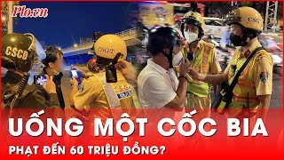 Hà Nội đề xuất tăng mức phạt giao thông gấp 1,5-2 lần, uống một cốc bia bị phạt tới 60 triệu đồng?