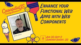 Enhance your Functional Web Apps with Web Components | Brian Leroux | CascadiaJS 2022