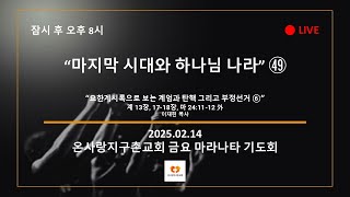 [실시간] “마지막 시대와 하나님 나라” ㊾ (계 13장, 17-18장, 마 24:11-12 外) | 25.02.14 | 온사랑지구촌교회 금요 마라나타 기도회 | 이재헌