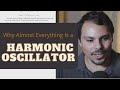 Why Pretty Much Everything is a Harmonic Oscillator