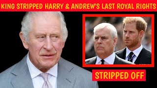 END OF ERA! King Charles Strips Harry \u0026 Andrew's Last Royal Rights Banishing Them From RF Forever