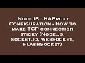 NodeJS : HAProxy Configuration - How to make TCP connection sticky (Node.js, socket.io, websocket, F