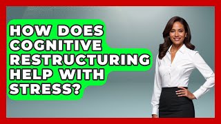 How Does Cognitive Restructuring Help with Stress? | CBT Toolkit