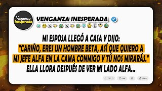 Mi esposa llegó a casa y dijo: Cariño, eres un hombre beta, así que quiero a mi jefe alfa...