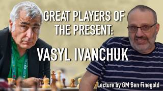 Great Players of the Present: Vasyl Ivanchuk, with GM Ben Finegold