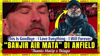 💔 " I LOVE EVERYTHING " : Goodbye Jurgen Klopp 😭 Thanks Matip & Thiago 🚨 Laga Perpisahan The Reds