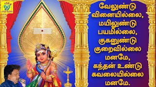 வேலுண்டு வினையில்லை, மயிலுண்டு பயமில்லை, குகனுண்டு குறைவில்லை மனமே, கந்தன் உண்டு கவலையில்லை மனமே.