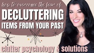 How to declutter items from the past & separate our stuff from our sense of self- clutter psychology