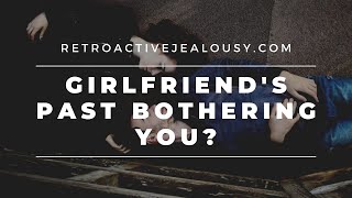 Girlfriend's Past Bothering You? Here's My 7-Step Path to Peace of Mind | RetroactiveJealousy.com