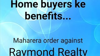 Home Buyers benefits | Maharera Order against Raymond Realty |