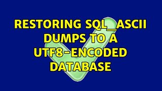 Restoring SQL_ASCII dumps to a UTF8-encoded database (3 Solutions!!)