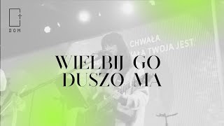 Wielbij Go Duszo Ma // Praise | Uwielbienie Live | Kościół Dom