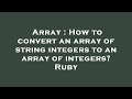 Array : How to convert an array of string integers to an array of integers? Ruby