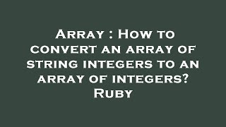 Array : How to convert an array of string integers to an array of integers? Ruby