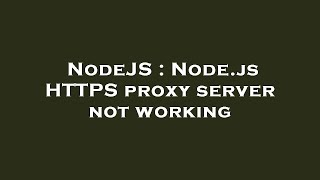 NodeJS : Node.js HTTPS proxy server not working