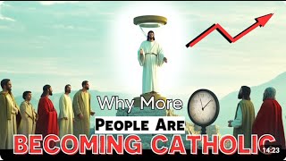 Why More People Are Becoming Catholic. Exploring the Surge in Catholic Converts. (in detail)