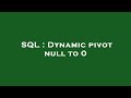 SQL : Dynamic pivot null to 0