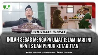 INILAH SEBAB MENGAPA UMAT ISLAM HARI INI APATIS DAN PENUH KETAKUTAN | KHUTBAH JUM'AT